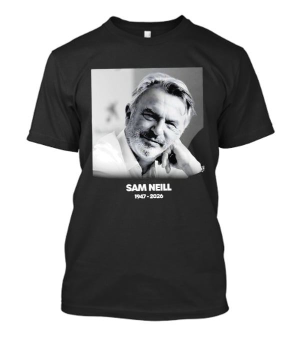 Sam Neill 1947 2026 Rest In Peace To A True Screen Legend T-Shirt