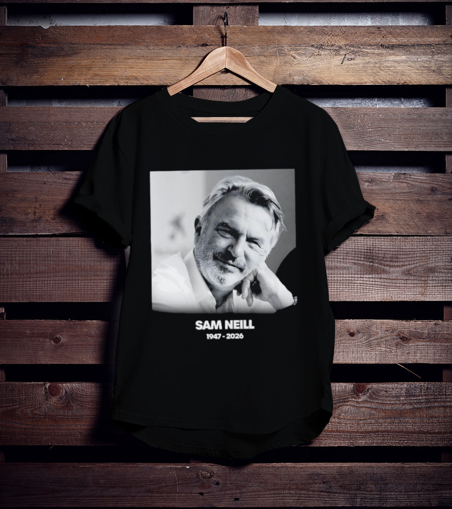 Sam Neill 1947 2026 Rest In Peace To A True Screen Legend T-Shirt