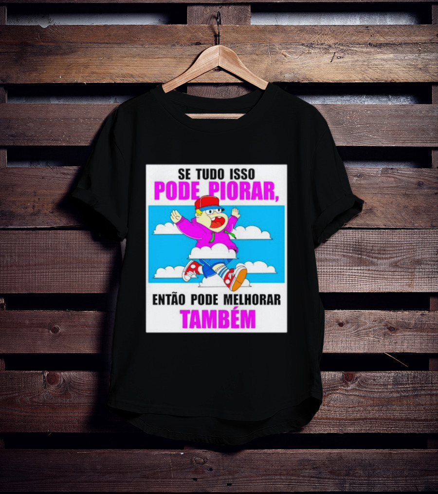 Se Tudo Isso Pode Piorar Então Pode Melhorar Também Personagem Engraçado No Céu T-Shirt