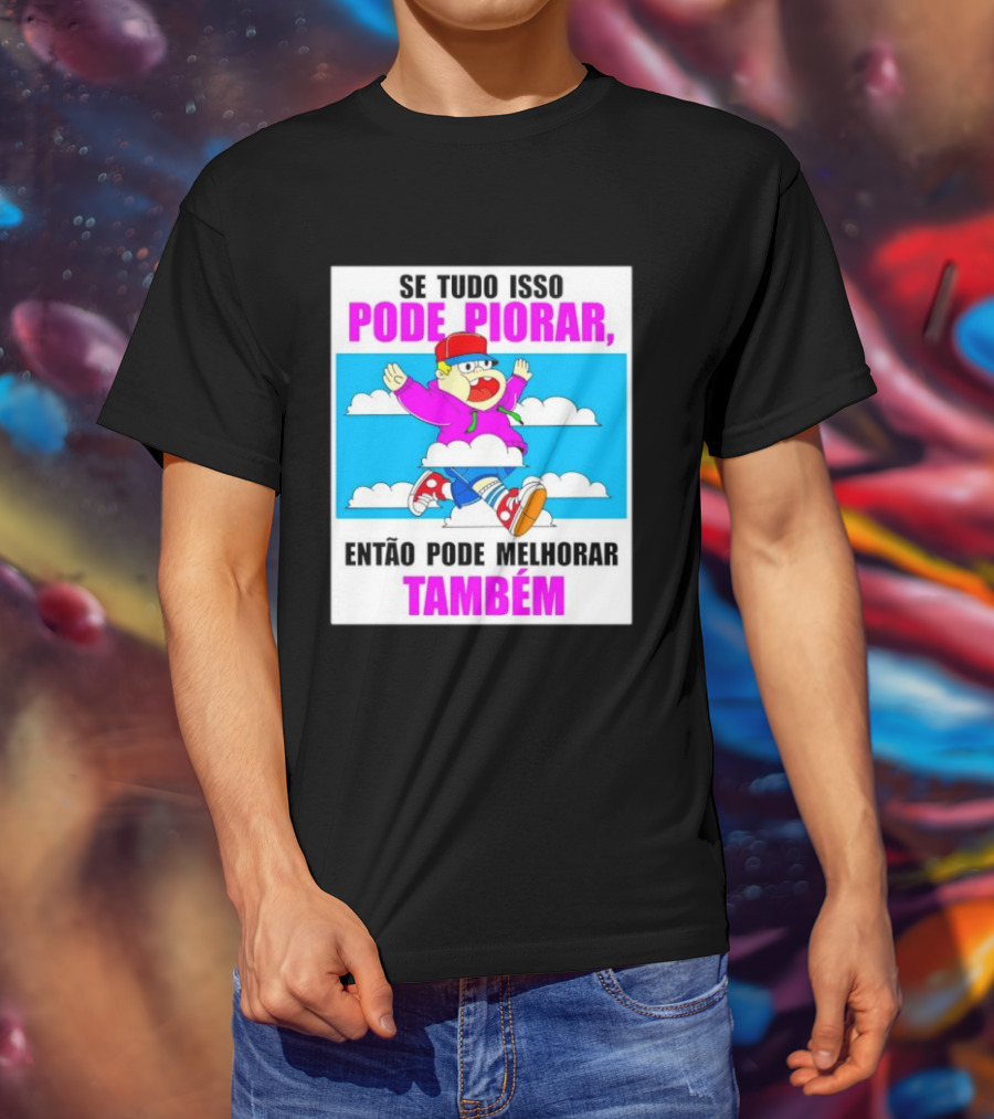 Se Tudo Isso Pode Piorar Então Pode Melhorar Também Personagem Engraçado No Céu T-Shirt