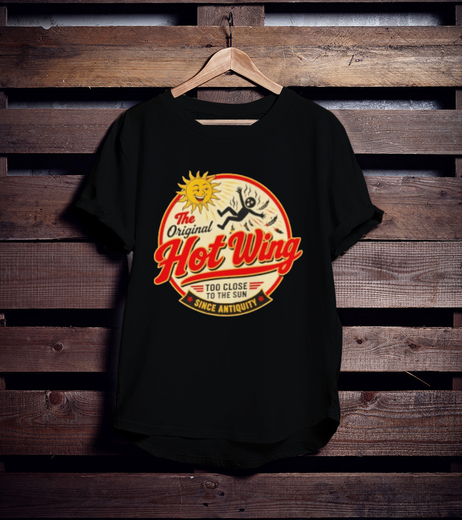 The Original Hot Wing Too Close To The Sun Since Antiquity Sunburnt Legend T-Shirt