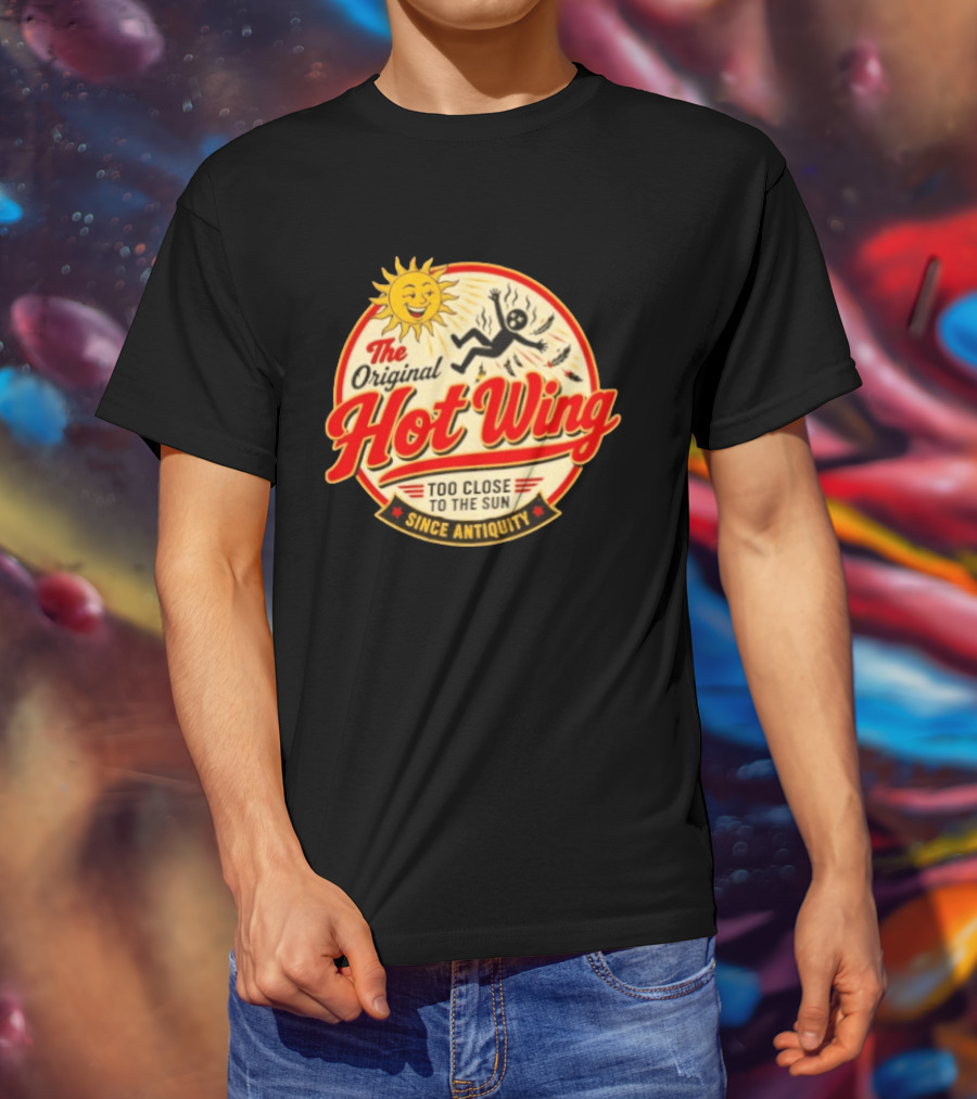 The Original Hot Wing Too Close To The Sun Since Antiquity Sunburnt Legend T-Shirt