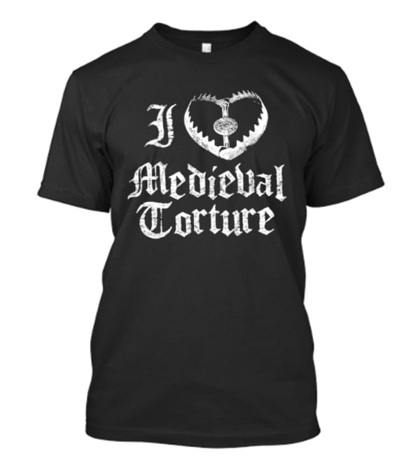 I Love Medieval Torture Gothic Dark Humor T-Shirt