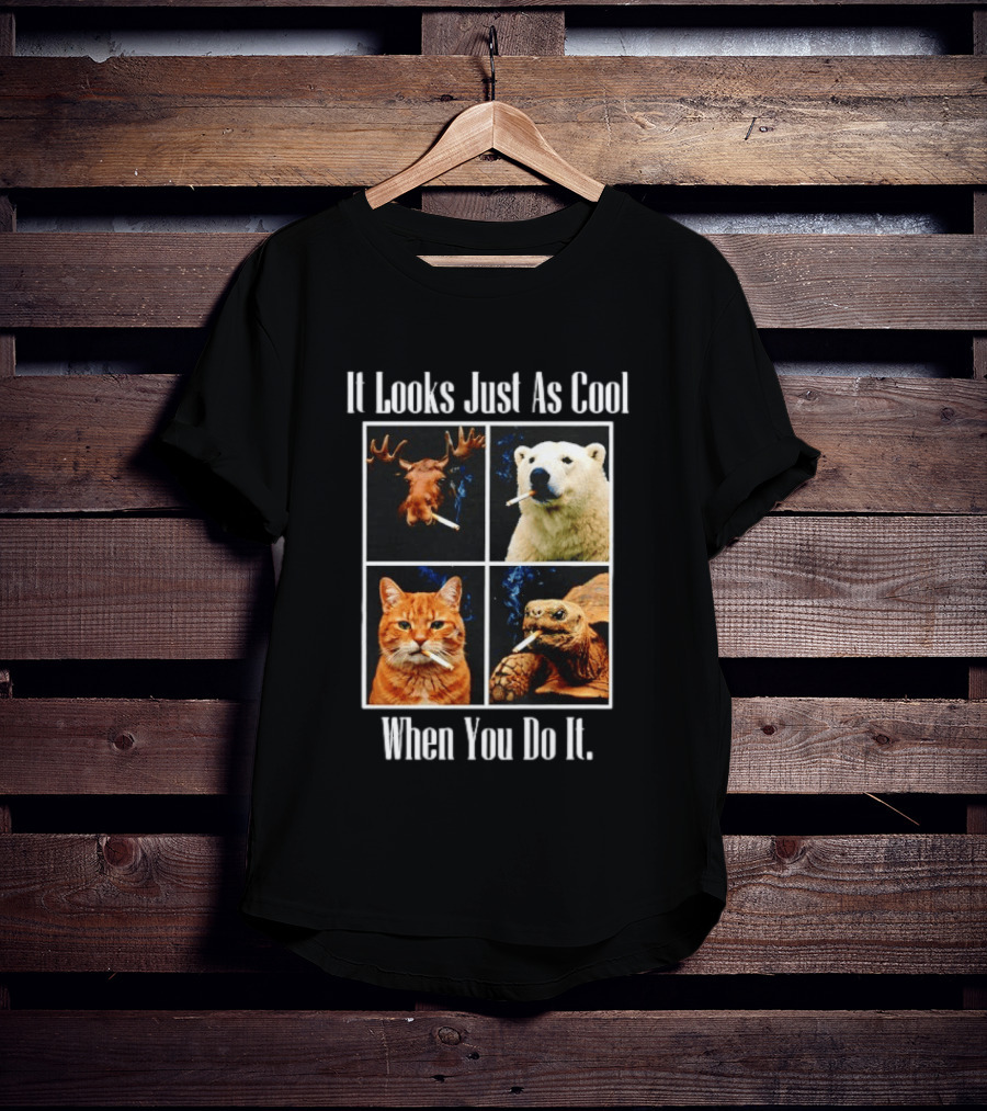 It Looks Just As Cool When You Do It Smoking Animals T-Shirt