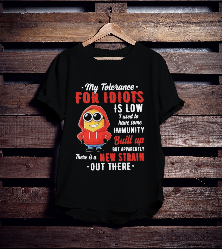 My Tolerance For Idiots Is Low I Used To Have Some Immunity Built Up New Strain Out There Minion T-Shirt