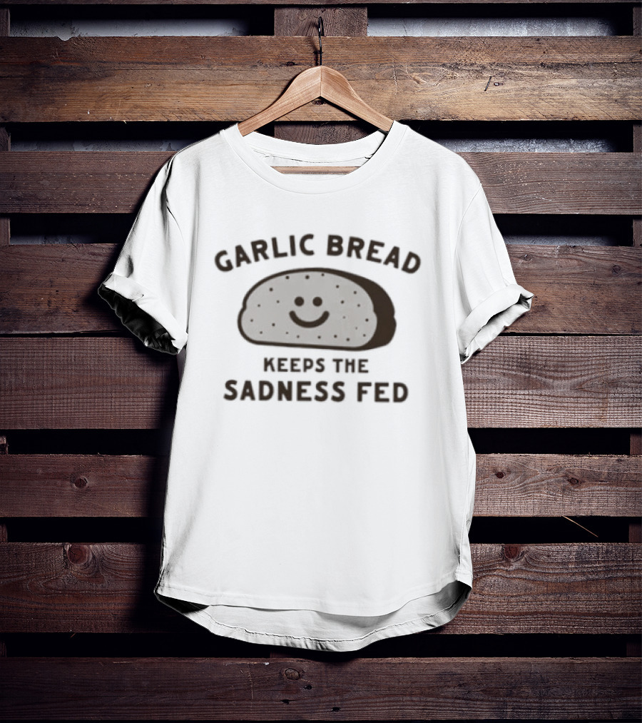 Garlic Bread Keeps The Sadness Fed Comfort Food T-Shirt