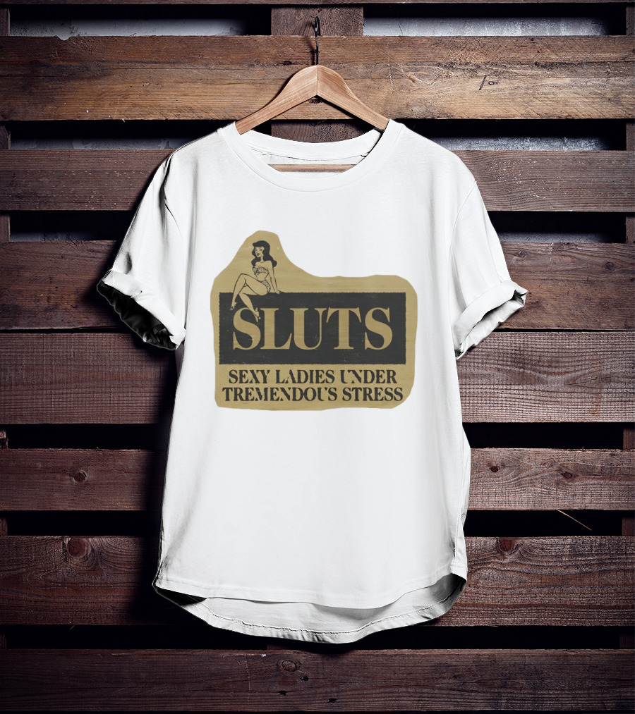 SLUTS Sexy Ladies Under Tremendous Stress Pin Up Girl T-Shirt