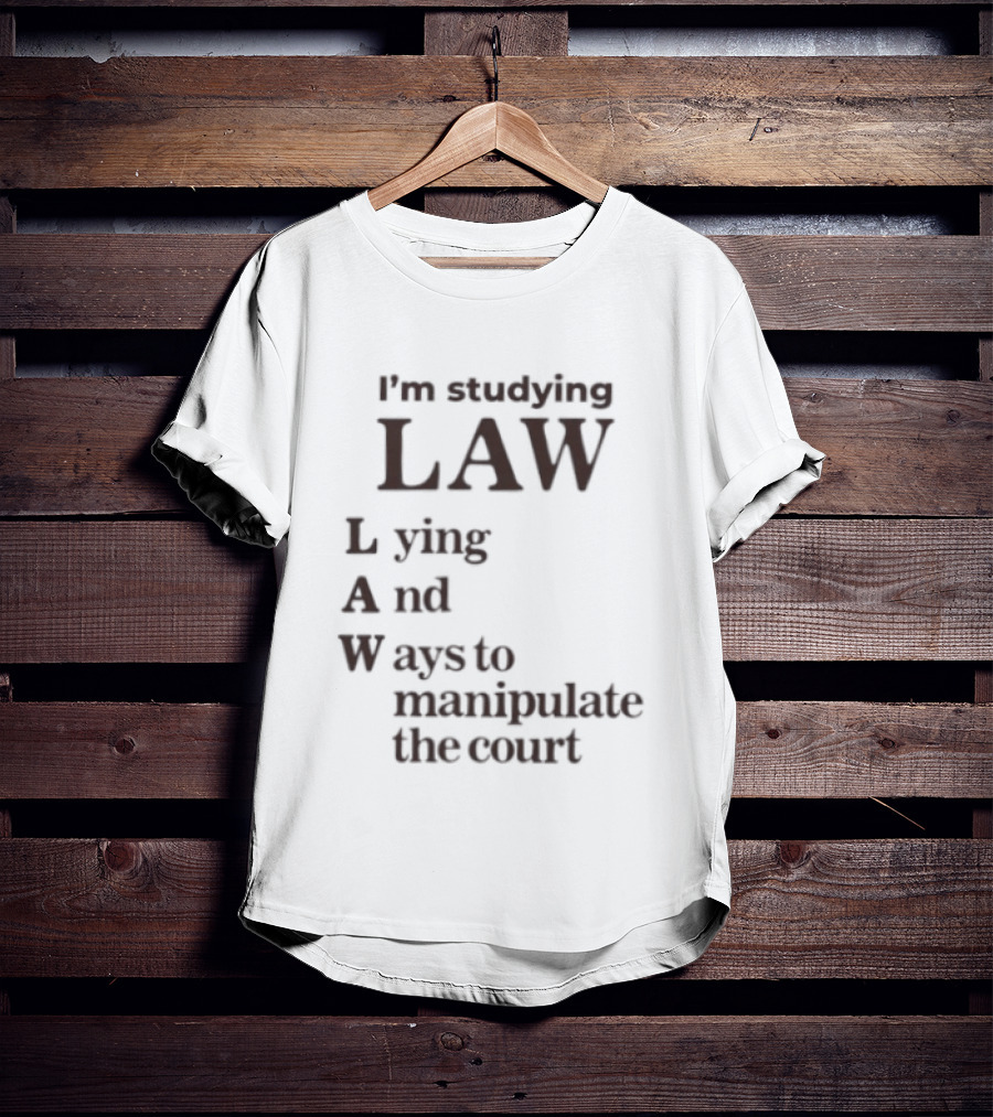 I'm Studying Law Lying And Ways To Manipulate The Court T-Shirt