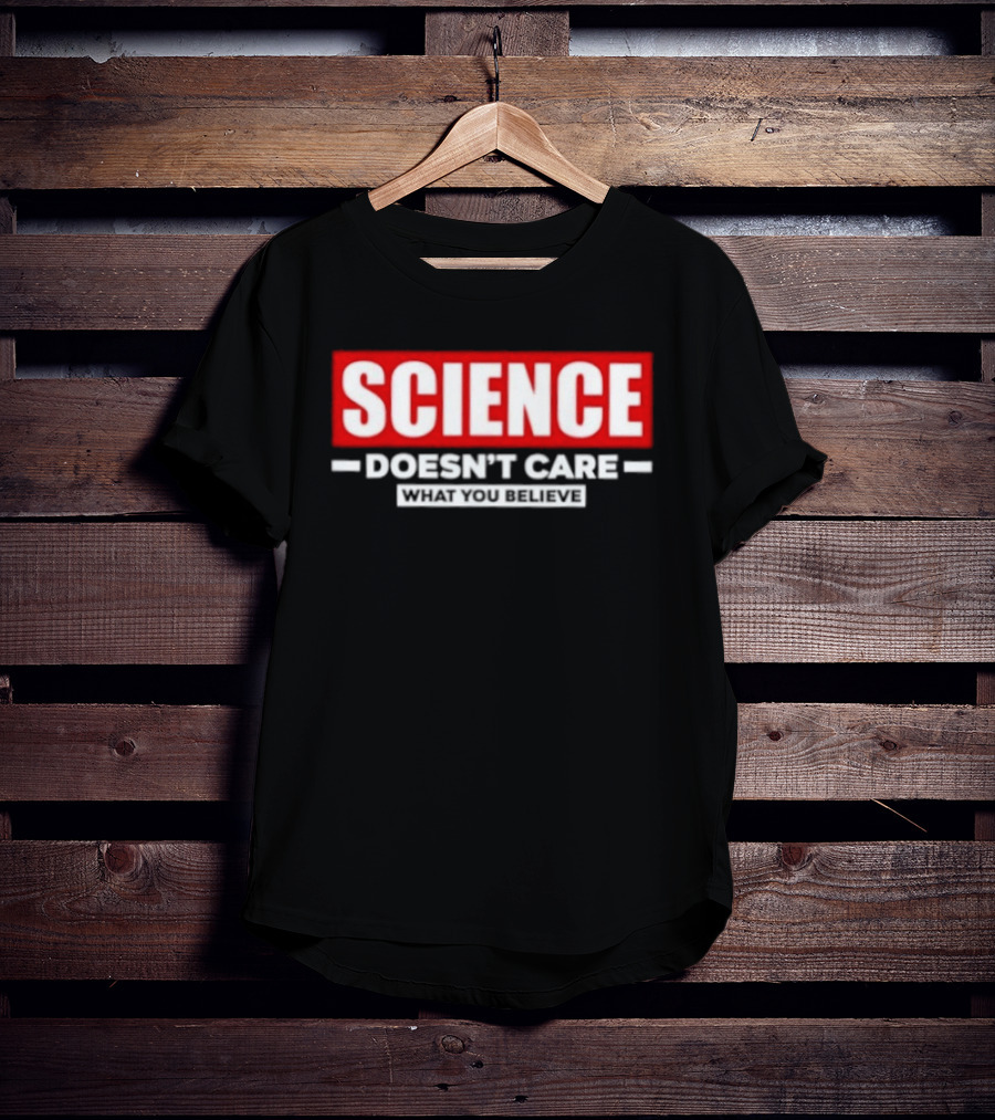 Science Doesn't Care What You Believe Scientific Fact T-Shirt