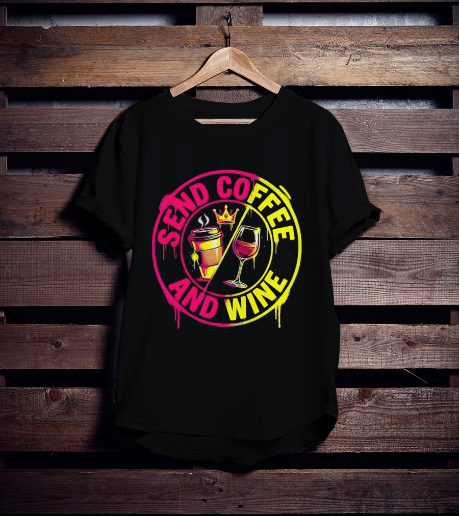 Send Coffee And Wine Crown Coffee Cup Wine Glass Spray Paint T-Shirt