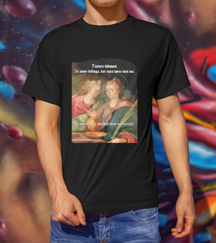 Torture Followed Her Eyes Were Torn Out In Others She Plucked Them Out T-Shirt