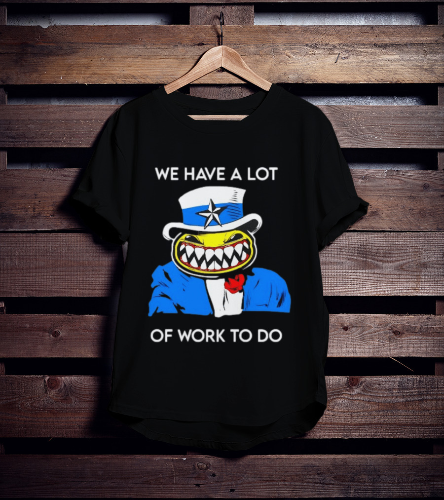 Uncle Sam Smiley Face We Have A Lot Of Work To Do T-Shirt