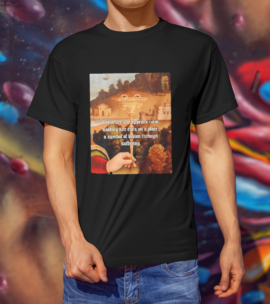Yet In Art She Appears Calm Holding Her Eyes On A Plate A Symbol Of Vision Through Suffering T-Shirt