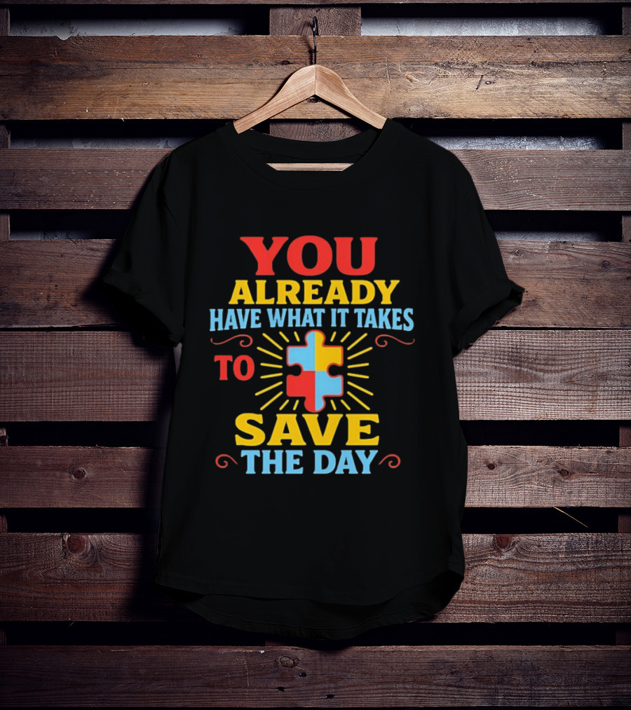 You Already Have What It Takes Autism Puzzle Piece Save The Day T-Shirt
