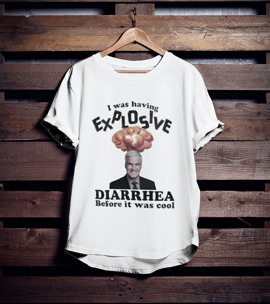 I Was Having Explosive Diarrhea Before It Was T-Shirt