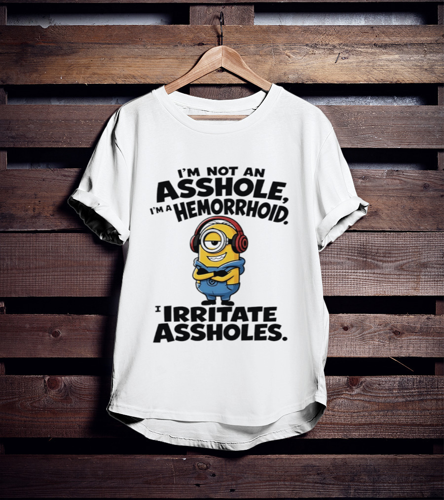 I'm Not An Asshole I'm A Hemorrhoid I Irritate Assholes Minions T-Shirt