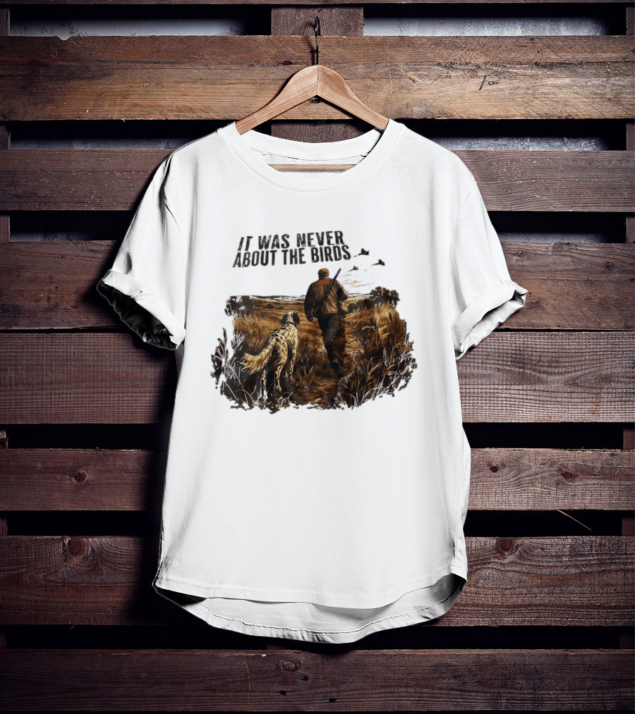 It Was Never About The Birds Hunter With Dog In Field Scene T-Shirt