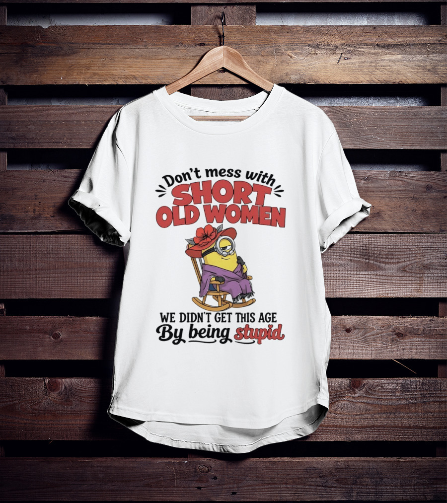 Don't Mess With Short Old Women We Didn't Get This Age By Being Stupid Minion In Rocking Chair With Hat And Glasses T-Shirt