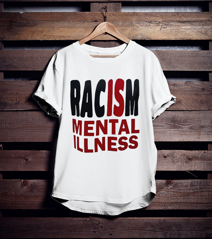 Racism Mental Illness Awareness Message T-Shirt
