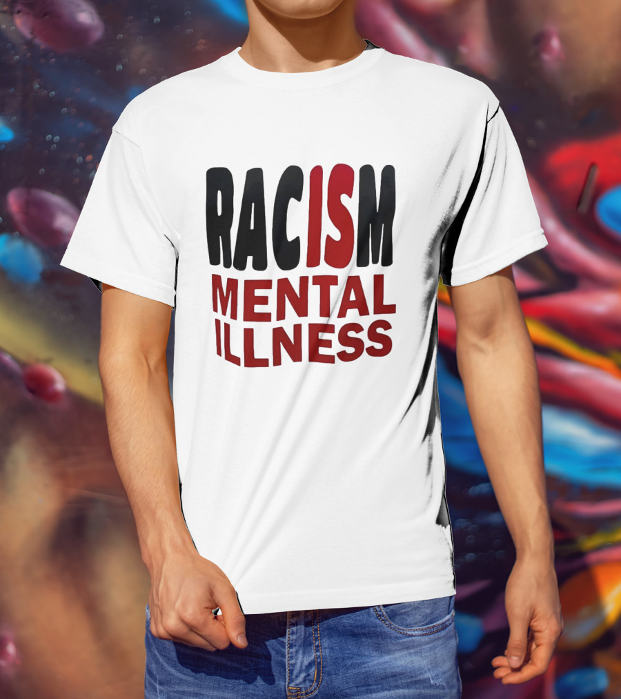 Racism Mental Illness Awareness Message T-Shirt