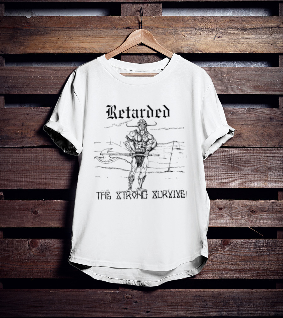 Retarded The Strong Survive Warrior Barbarian T-Shirt