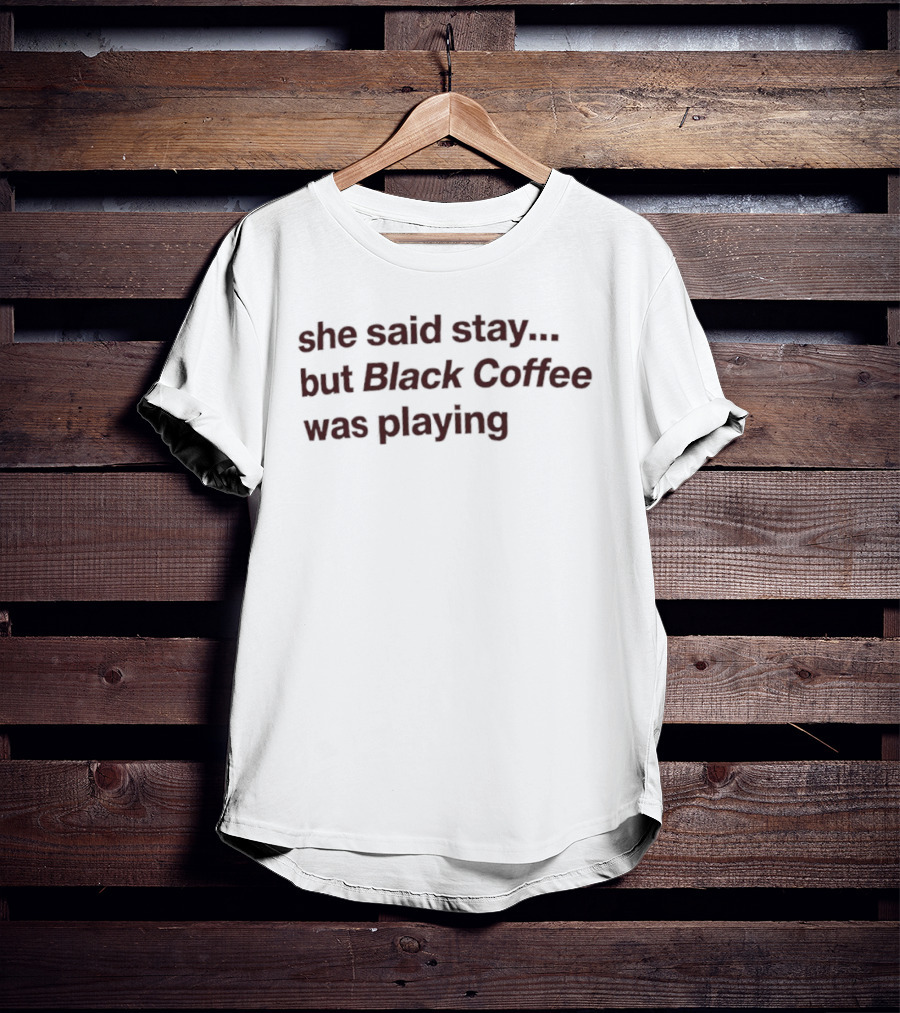 She Said Stay But Black Coffee Was Playing Music Event Phrase T-Shirt