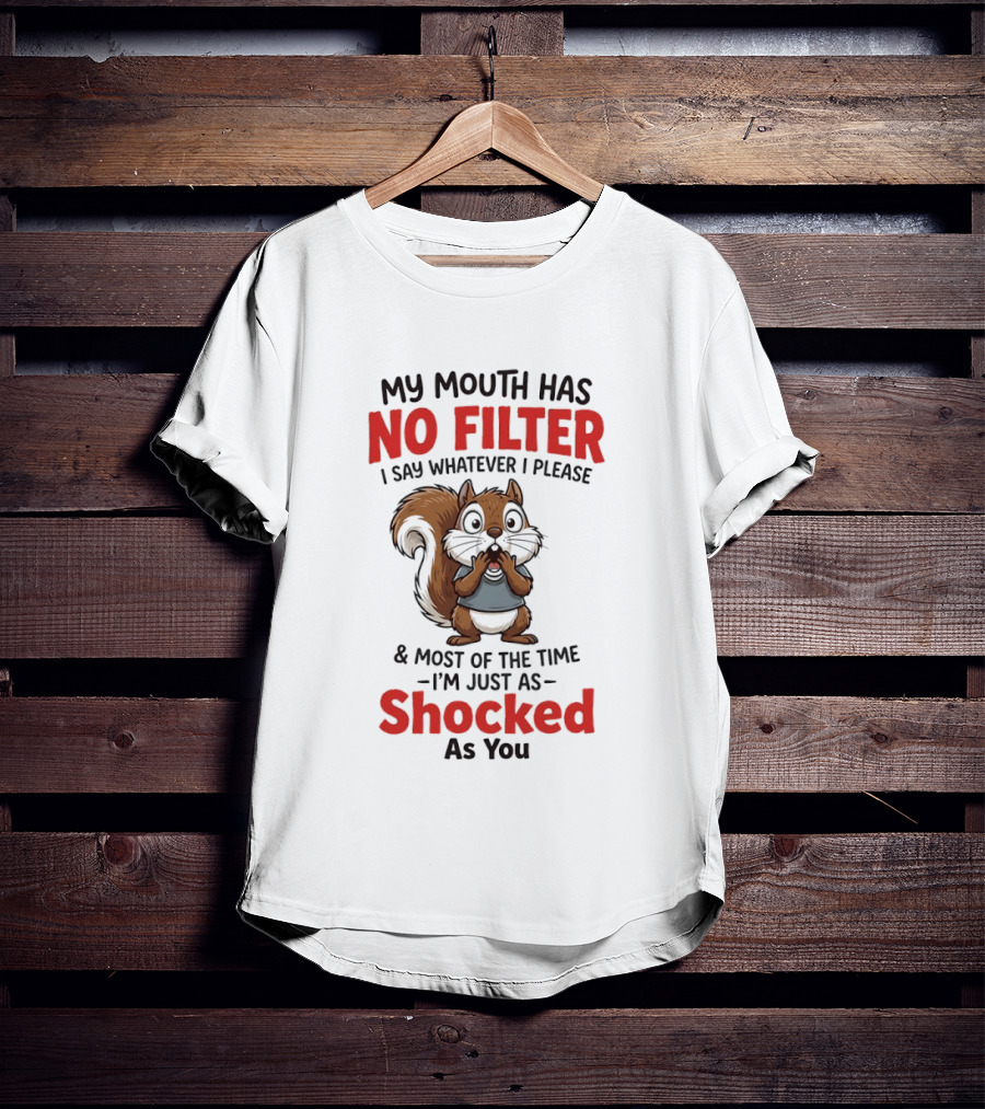 Squirrel My Mouth Has No Filter I Say Whatever I Please Shocked As You T-Shirt