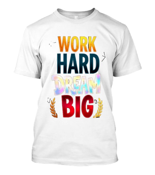 Work Hard Dream Big Motivational Phrase With Colorful Text And Laurel T-Shirt