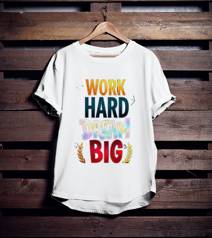Work Hard Dream Big Motivational Phrase With Colorful Text And Laurel T-Shirt