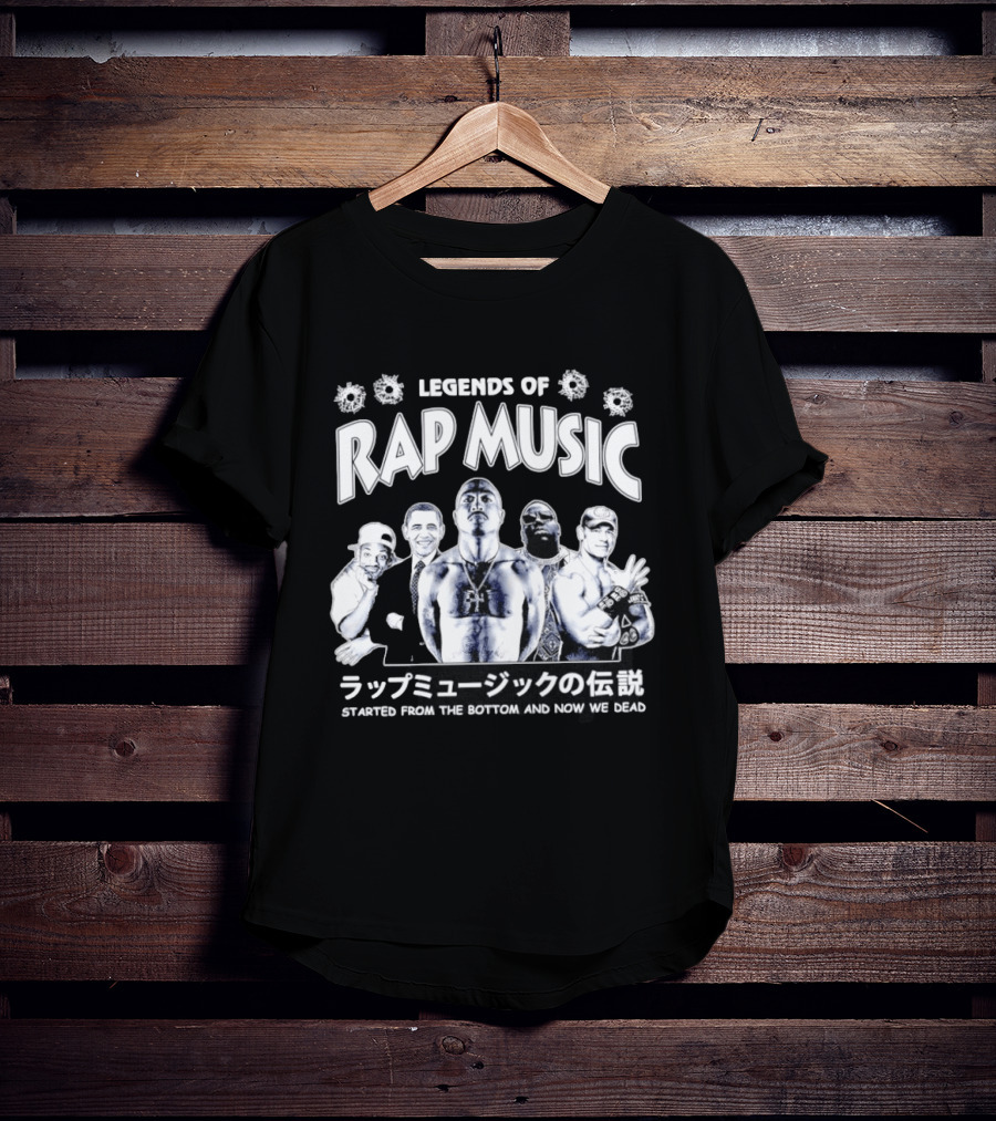 Legends Of Rap Music Will Smith Barack Obama Tupac Shakur The Notorious BIG John Cena Started From The Bottom And Now We Dead T-Shirt