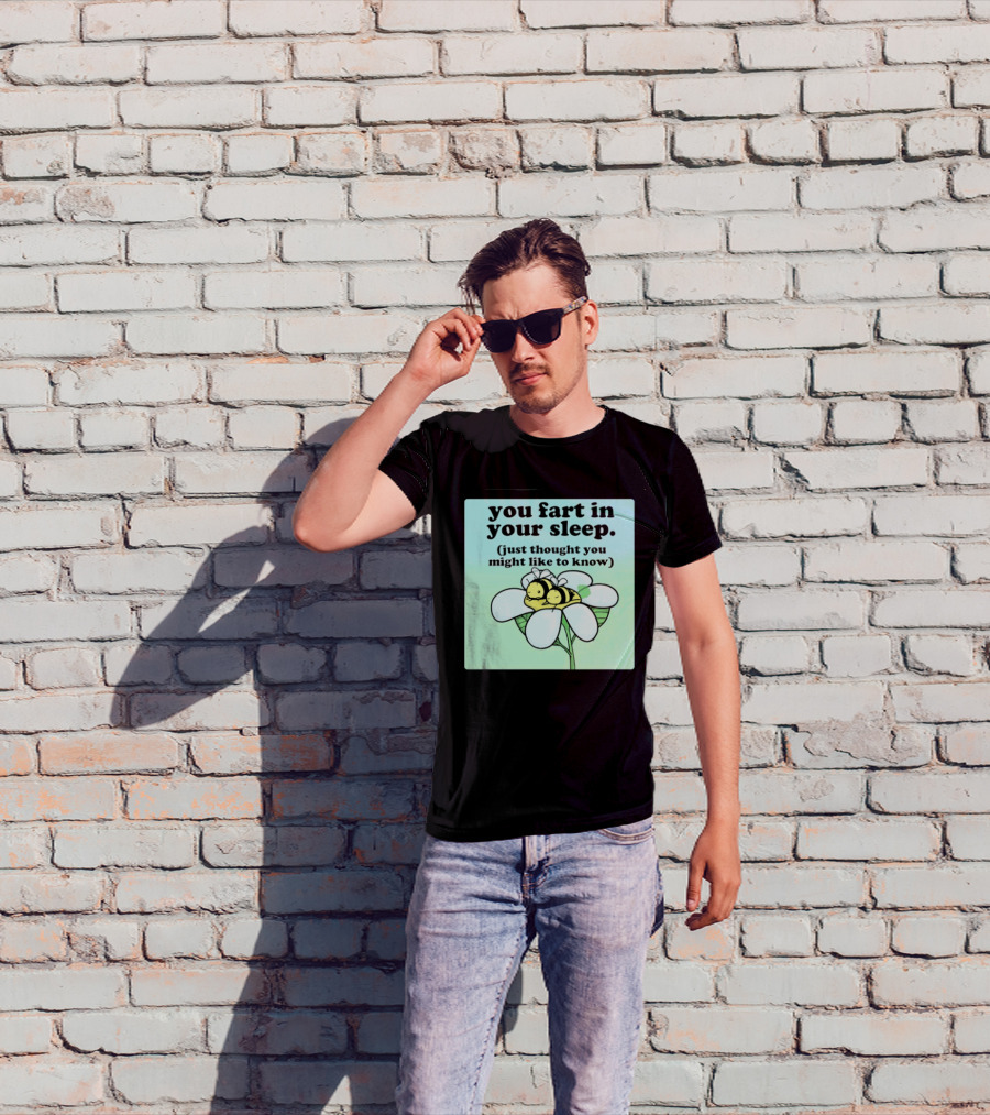 You Fart In Your Sleep Just Thought You Might Like To Know Bee On Flower T-Shirt