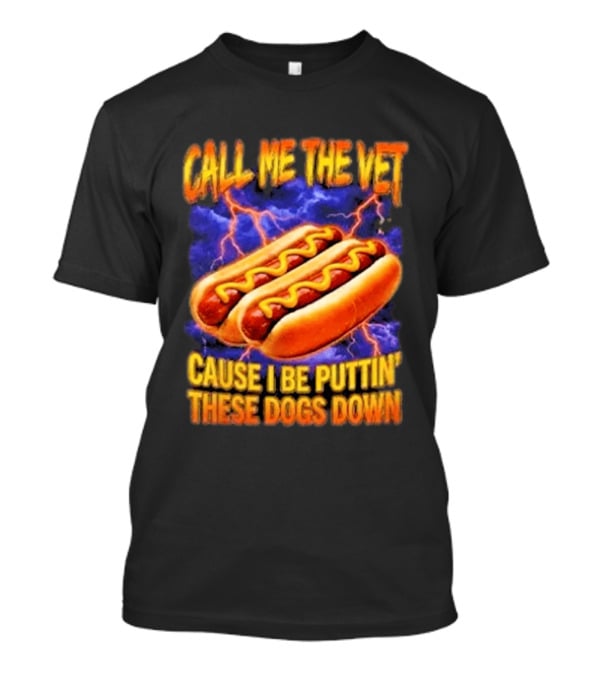 Call Me The Vet Cause I Be Puttin These Dogs Down Hot Dog Humor T-Shirt
