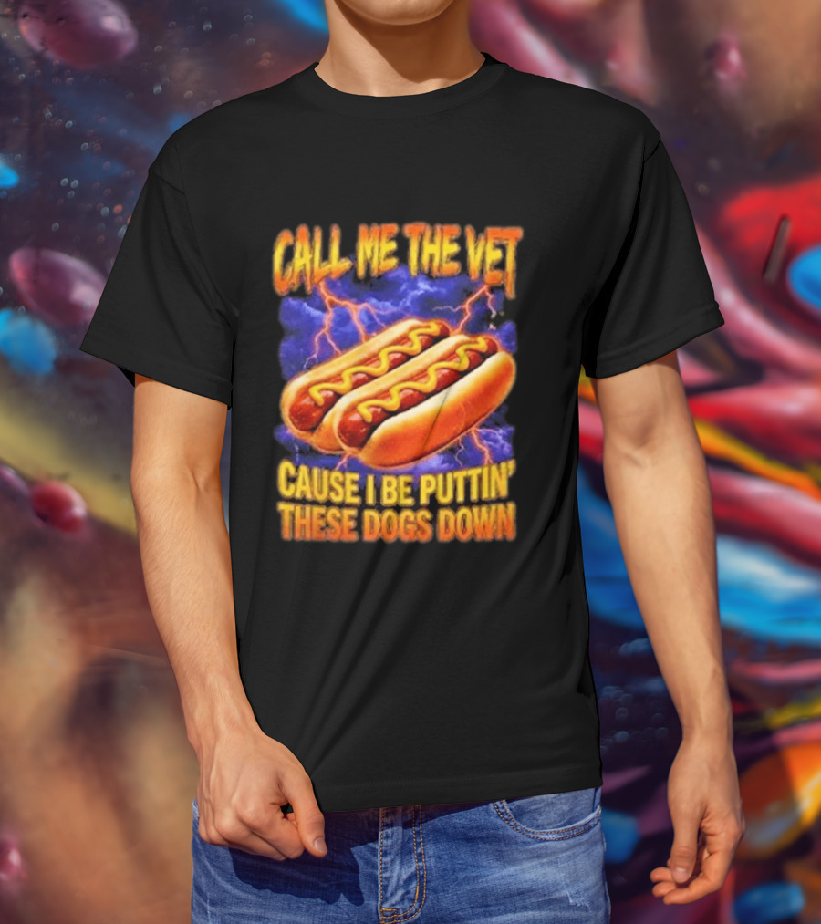 Call Me The Vet Cause I Be Puttin These Dogs Down Hot Dog Humor T-Shirt