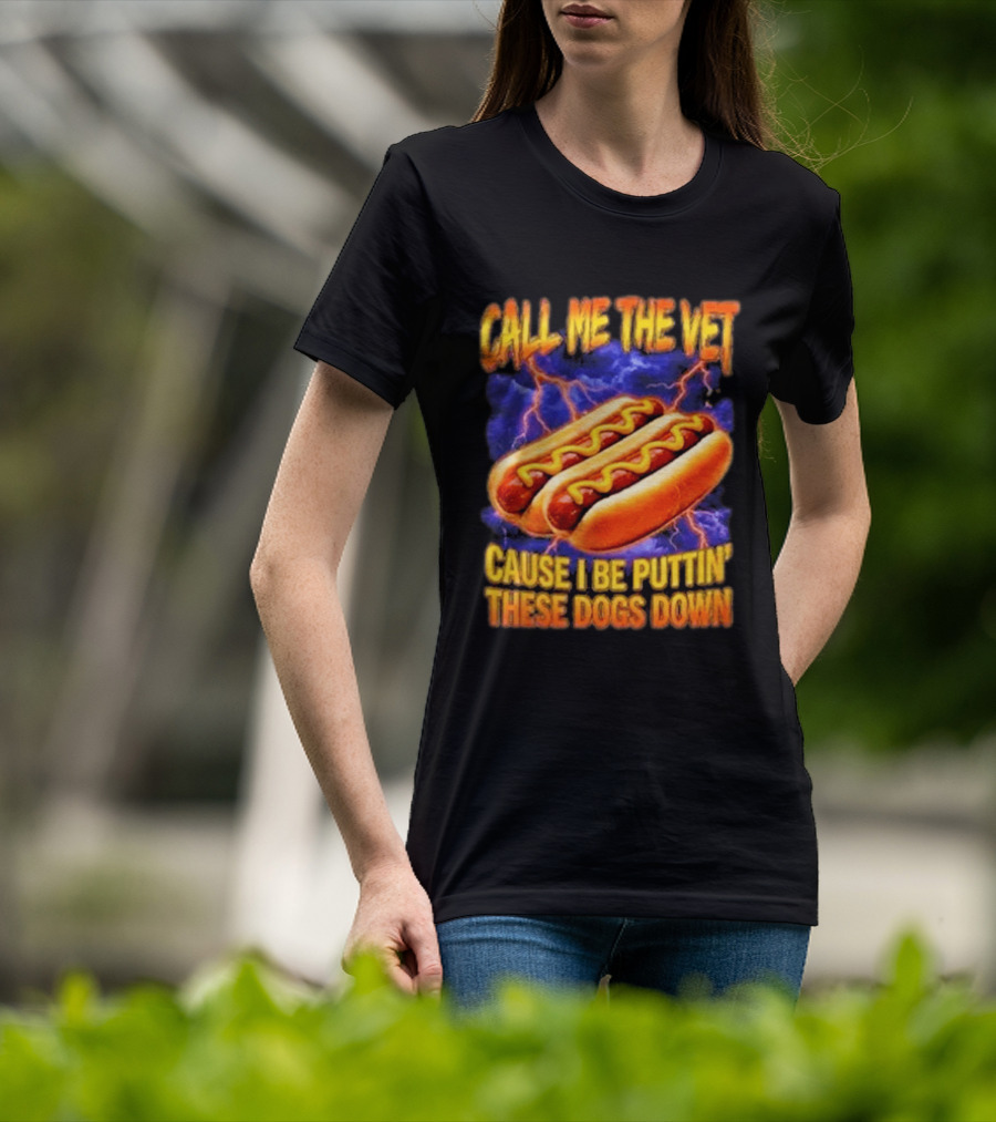Call Me The Vet Cause I Be Puttin These Dogs Down Hot Dog Humor T-Shirt