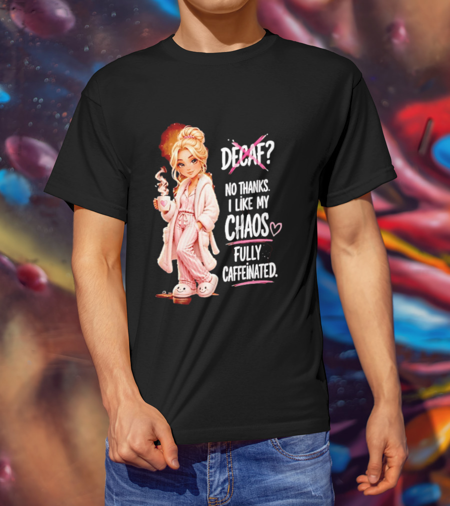Decaf No Thanks I Like My Chaos Fully Caffeinated Cartoon Girl Pajamas Coffee T-Shirt