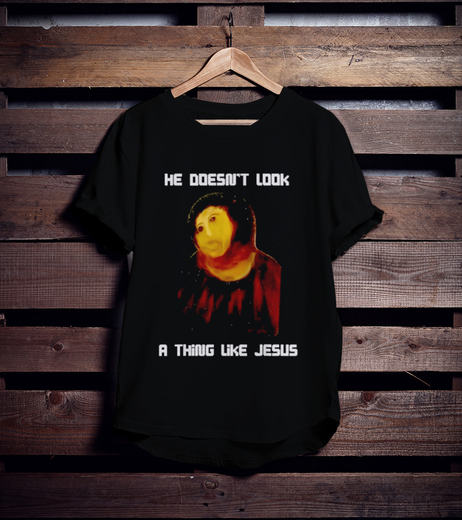 He Doesn't Look A Thing Like Jesus Meme Parody Text With Distorted Painting T-Shirt