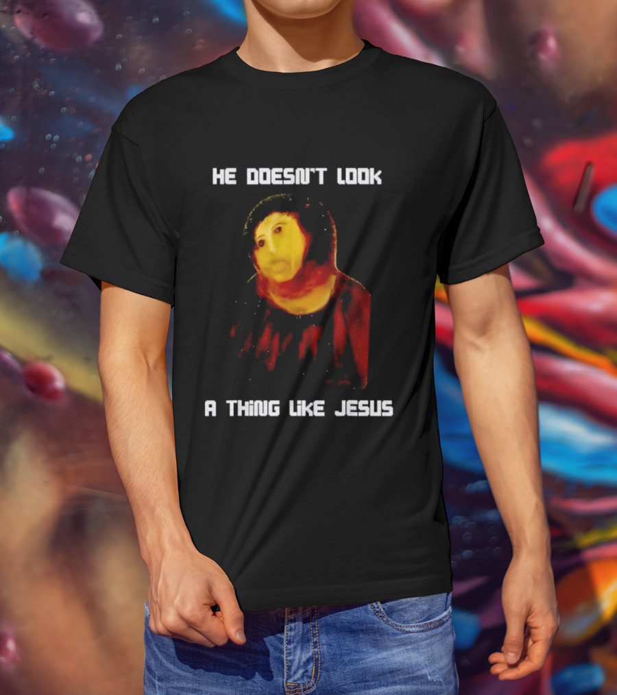 He Doesn't Look A Thing Like Jesus Meme Parody Text With Distorted Painting T-Shirt
