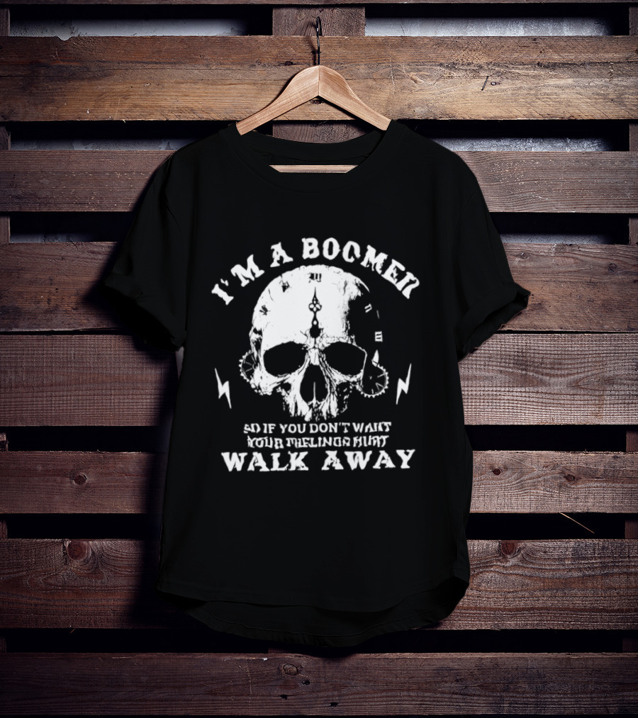 I'm A Boomer Skull Don't Want Feelings Hurt Walk Away T-Shirt