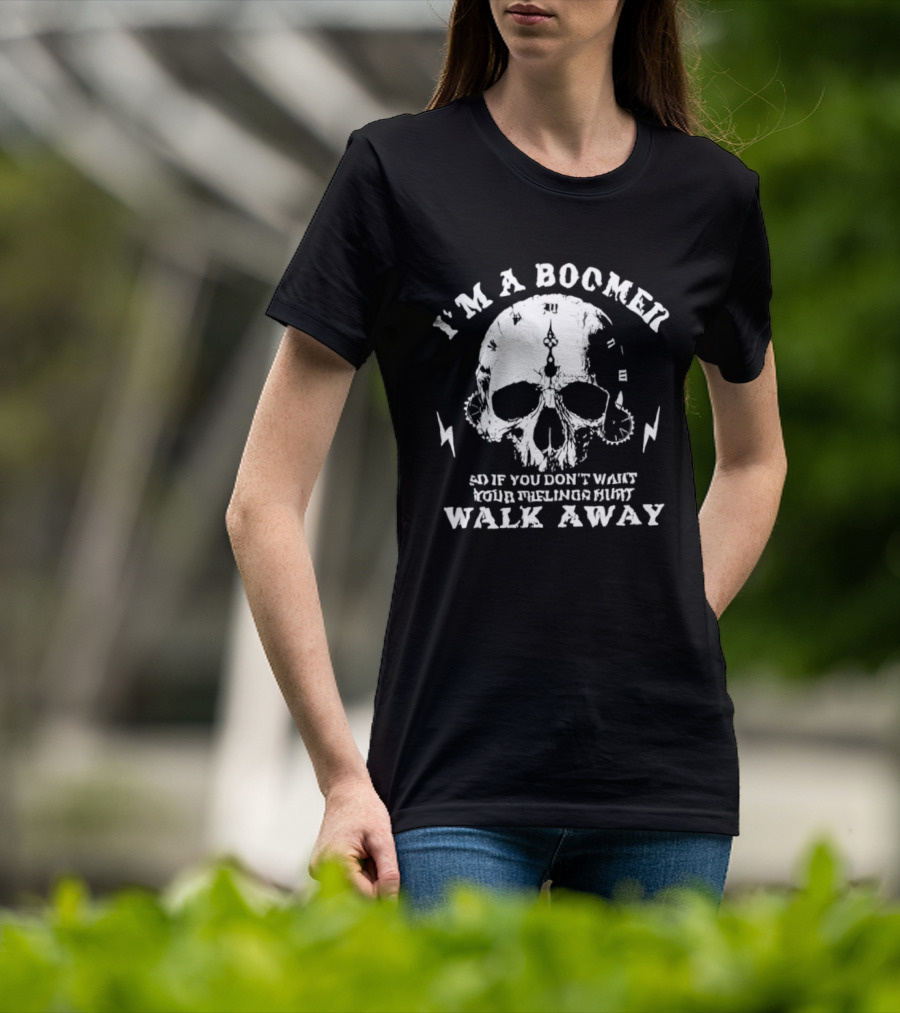 I'm A Boomer Skull Don't Want Feelings Hurt Walk Away T-Shirt
