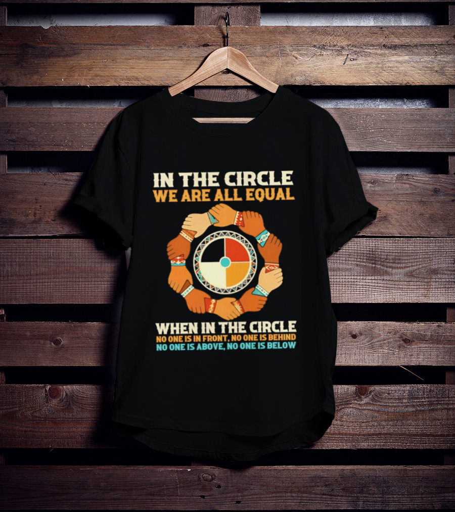 In The Circle We Are All Equal No One Is In Front No One Is Behind No One Is Above No One Is Below T-Shirt