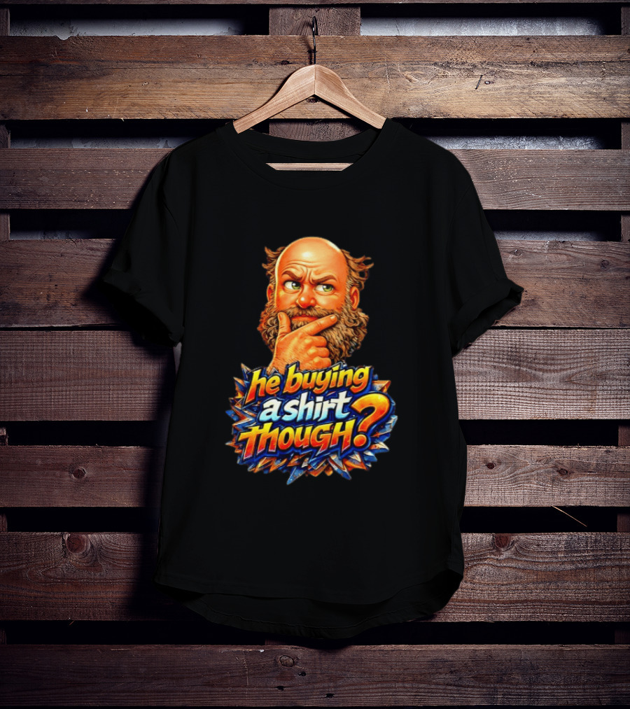 He Buying A Though? Funny Thoughtful Expression T-Shirt
