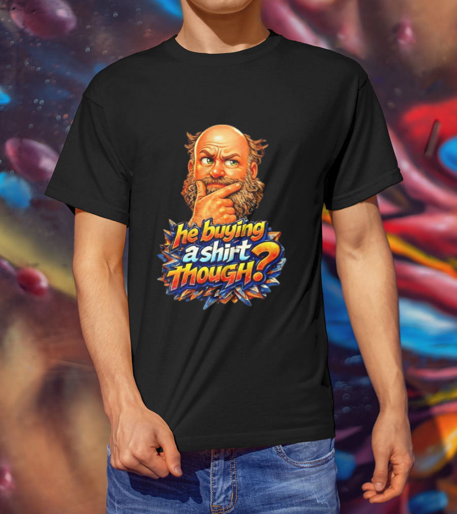 He Buying A Though? Funny Thoughtful Expression T-Shirt