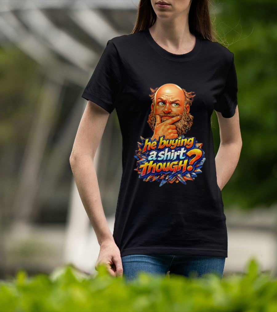 He Buying A Though? Funny Thoughtful Expression T-Shirt