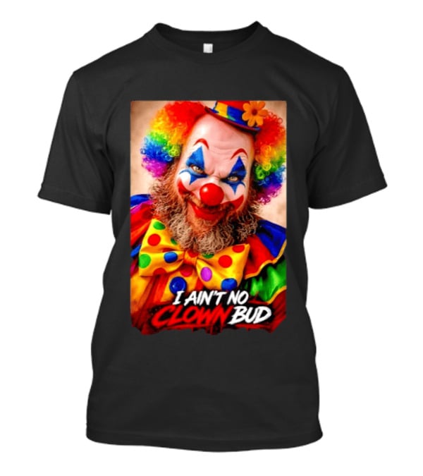 I Ain't No Clown Bud Colorful Costume And Makeup T-Shirt