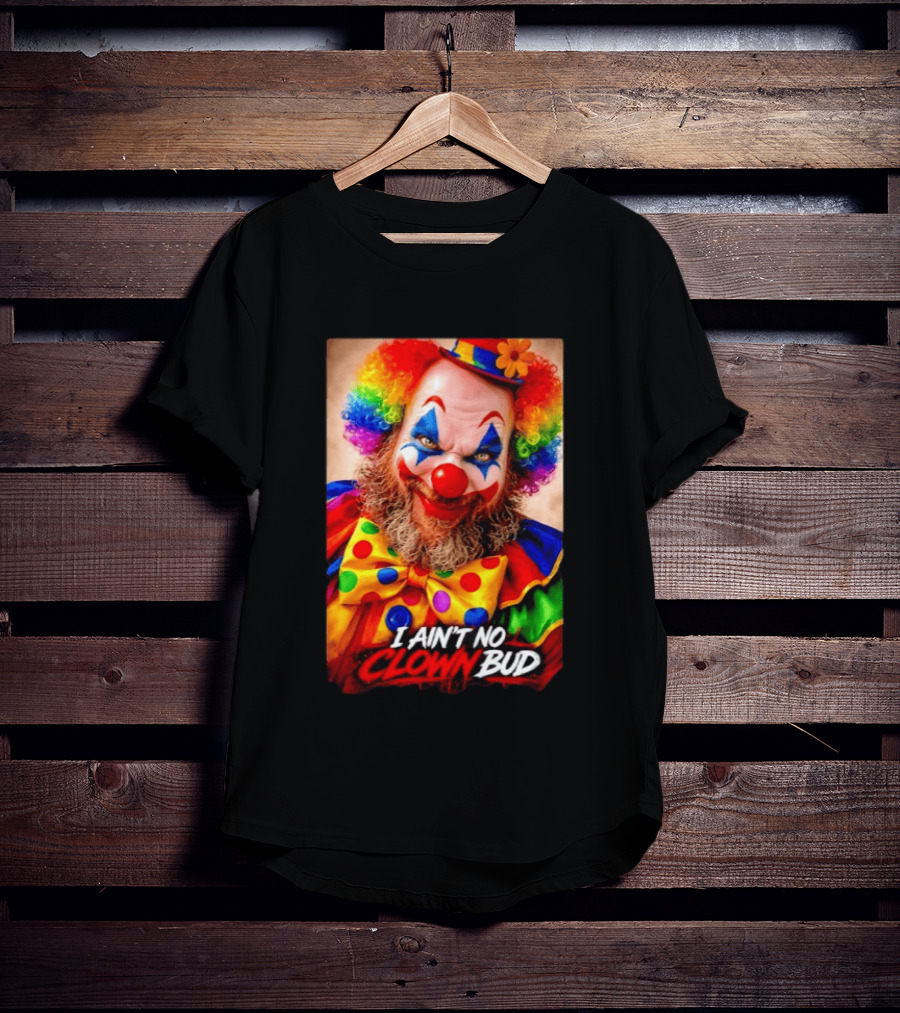 I Ain't No Clown Bud Colorful Costume And Makeup T-Shirt