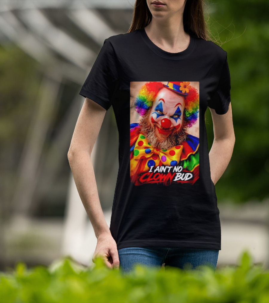 I Ain't No Clown Bud Colorful Costume And Makeup T-Shirt