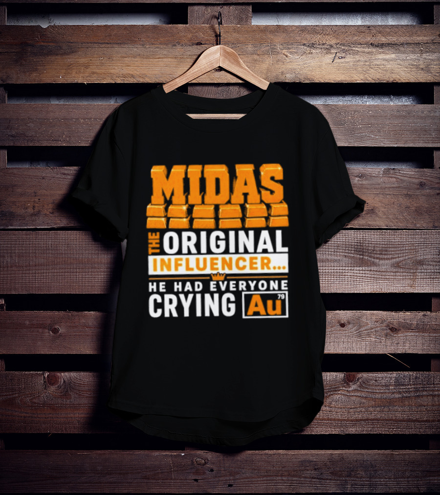 Midas The Original Influencer Au He Had Everyone Crying Gold T-Shirt