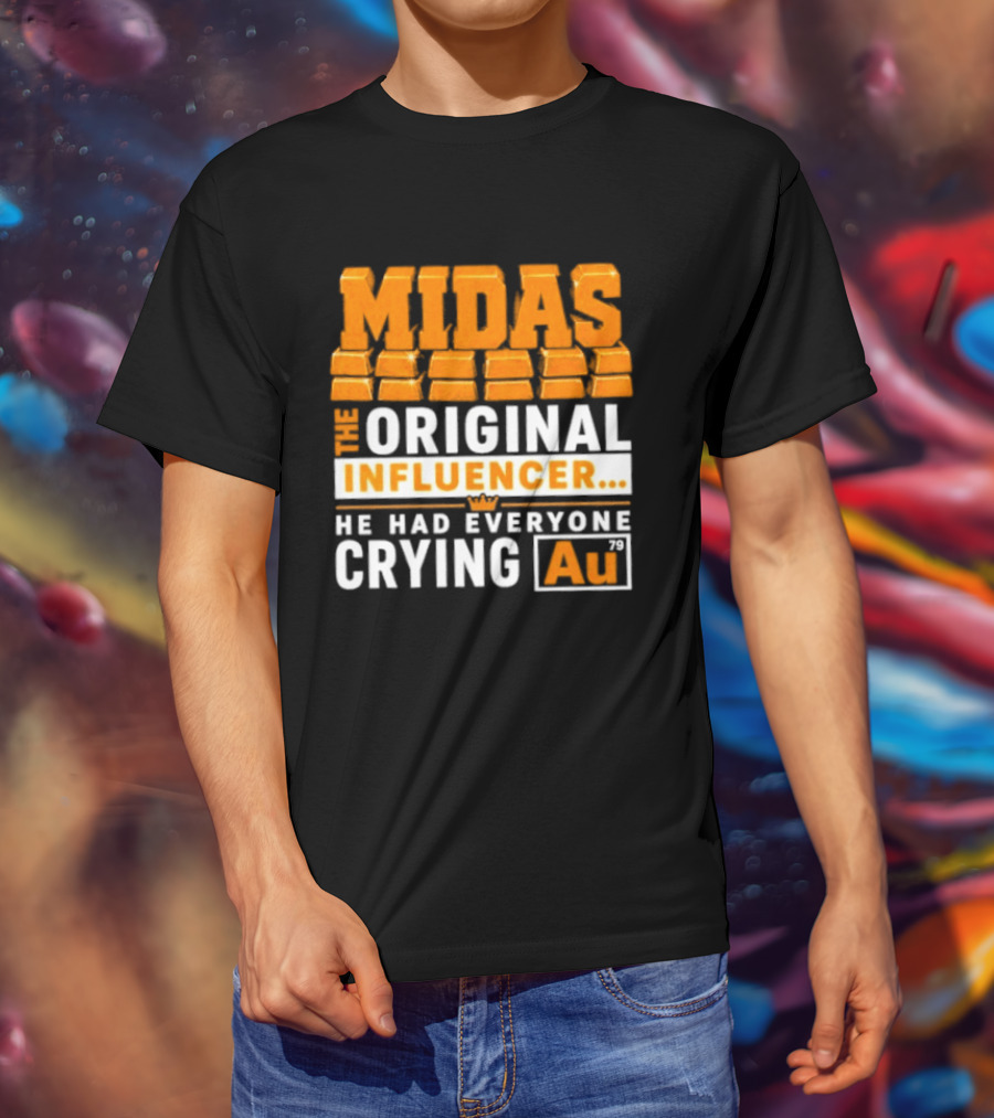 Midas The Original Influencer Au He Had Everyone Crying Gold T-Shirt