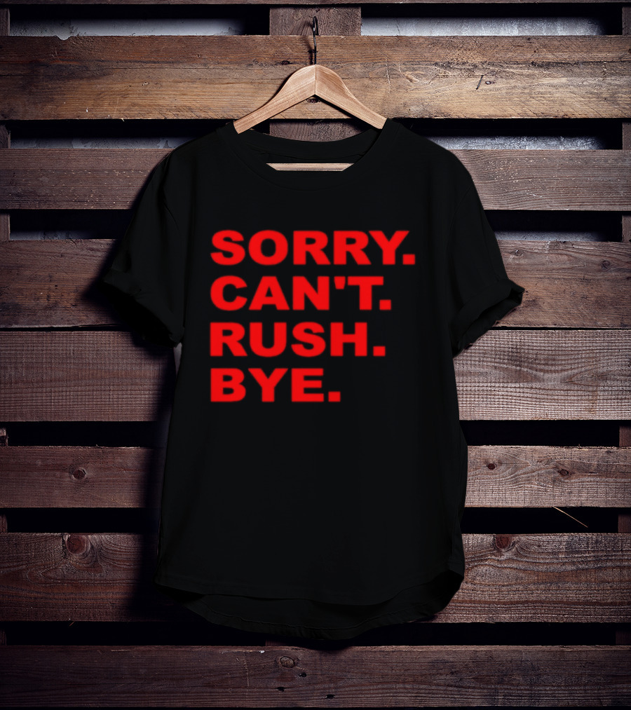 Sorry Can't Rush Bye T-Shirt