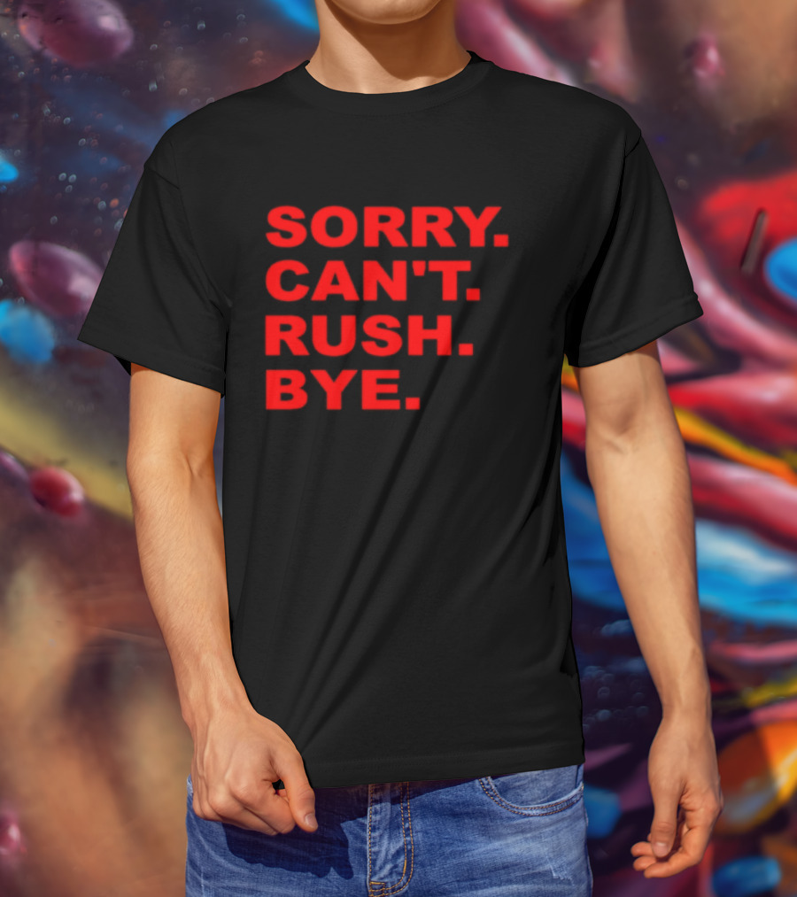 Sorry Can't Rush Bye T-Shirt